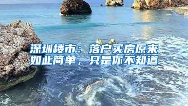 深圳樓市：落戶買房原來(lái)如此簡(jiǎn)單，只是你不知道