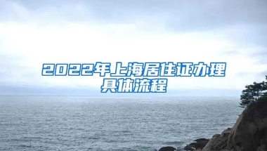 2022年上海居住證辦理具體流程