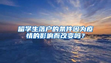 留學生落戶的條件因為疫情的影響而改變嗎？