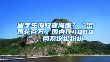 留學(xué)生海歸變海廢？“出國花百萬，國內(nèi)掙4000”，網(wǎng)友議論紛紛