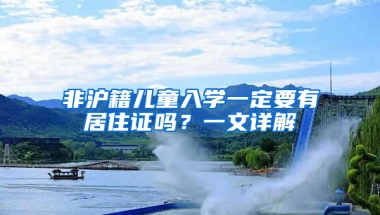 非滬籍兒童入學(xué)一定要有居住證嗎？一文詳解