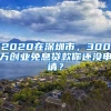 2020在深圳市，300萬創(chuàng)業(yè)免息貸款你還沒申請？