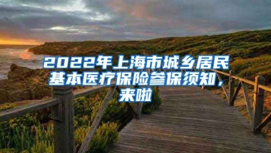 2022年上海市城鄉(xiāng)居民基本醫(yī)療保險參保須知，來啦