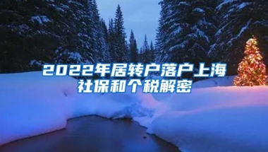 2022年居轉(zhuǎn)戶落戶上海社保和個(gè)稅解密