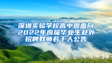 深圳實驗學(xué)校高中園面向2022年應(yīng)屆畢業(yè)生赴外招聘教師若干人公告