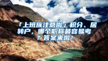 「上班族注意啦」積分、居轉(zhuǎn)戶，哪個(gè)職稱最容易考？答案來(lái)啦！