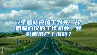 7年居轉(zhuǎn)戶終于到頭，卻面臨心儀的工作機(jī)會(huì)，會(huì)影響落戶上海嗎？