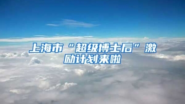 上海市“超級博士后”激勵計劃來啦