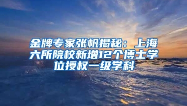 金牌專家張帆揭秘：上海六所院校新增12個(gè)博士學(xué)位授權(quán)一級(jí)學(xué)科