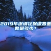 2019年深圳社保繳費基數(shù)是多少？