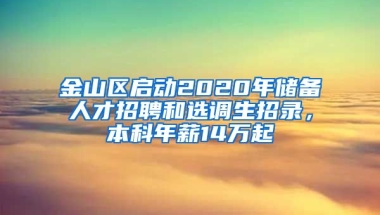 金山區(qū)啟動2020年儲備人才招聘和選調(diào)生招錄，本科年薪14萬起