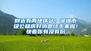 附近有兩地鐵站！深圳市級(jí)公租房好消息終于來(lái)啦！快看你有沒(méi)有份