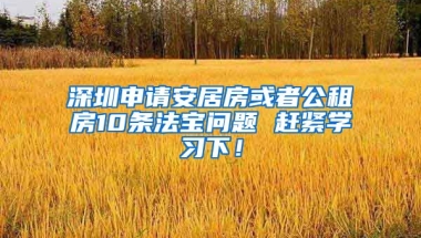 深圳申請安居房或者公租房10條法寶問題 趕緊學(xué)習(xí)下！