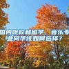 國內(nèi)院校和留學(xué)，音樂專業(yè)同學(xué)該如何選擇？