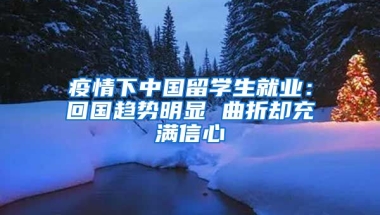 疫情下中國(guó)留學(xué)生就業(yè)：回國(guó)趨勢(shì)明顯 曲折卻充滿信心