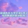 深圳市在大學(xué)畢業(yè)6年了可以申請創(chuàng)業(yè)補(bǔ)貼嗎？