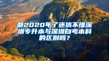 都2020年了還搞不懂深圳專升本與深圳自考本科的區(qū)別嗎？