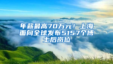 年薪最高70萬(wàn)元！上海面向全球發(fā)布5157個(gè)博士后崗位