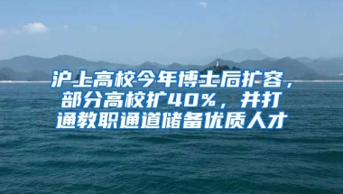 滬上高校今年博士后擴(kuò)容，部分高校擴(kuò)40%，并打通教職通道儲(chǔ)備優(yōu)質(zhì)人才