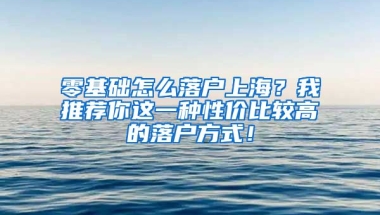 零基礎(chǔ)怎么落戶上海？我推薦你這一種性價比較高的落戶方式！