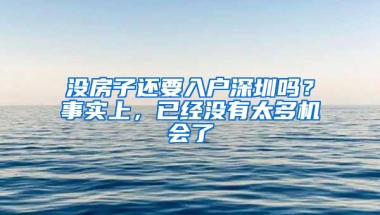 沒(méi)房子還要入戶深圳嗎？事實(shí)上，已經(jīng)沒(méi)有太多機(jī)會(huì)了