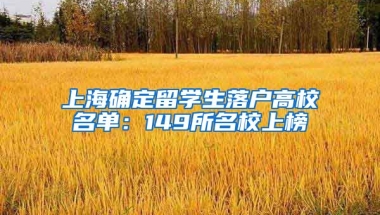 上海確定留學(xué)生落戶高校名單：149所名校上榜