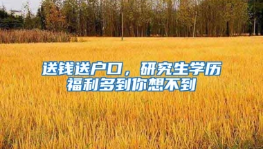 送錢送戶口，研究生學(xué)歷福利多到你想不到