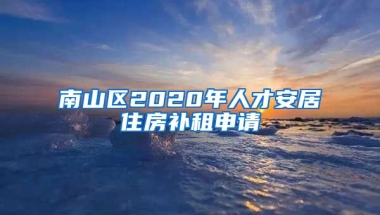 南山區(qū)2020年人才安居住房補(bǔ)租申請