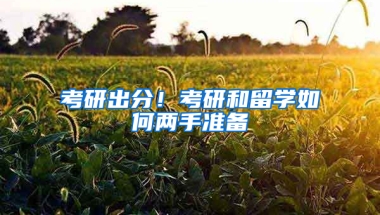 考研出分！考研和留學(xué)如何兩手準(zhǔn)備