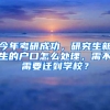 今年考研成功，研究生新生的戶口怎么處理，需不需要遷到學校？