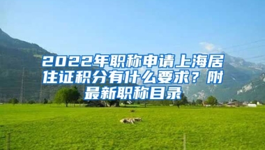 2022年職稱申請上海居住證積分有什么要求？附最新職稱目錄