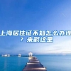 上海居住證不知怎么辦理？來戳這里