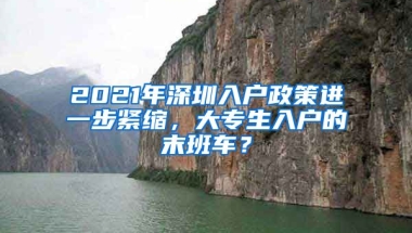 2021年深圳入戶政策進一步緊縮，大專生入戶的末班車？