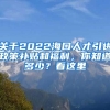 關于2022?？谌瞬乓M政策補貼和福利，你知道多少？看這里