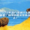 2022年落戶深圳什么最重要？和學(xué)歷的關(guān)系有多大？