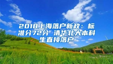 2018上海落戶新政：標(biāo)準(zhǔn)分72分 清華北大本科生直接落戶