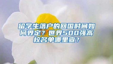 留學(xué)生落戶的回國(guó)時(shí)間如何界定？世界500強(qiáng)高校名單哪里查？