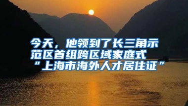 今天，他領到了長三角示范區(qū)首組跨區(qū)域家庭式“上海市海外人才居住證”