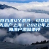 符合這4個條件，可以優(yōu)先落戶上海！2022年上海落戶激勵條件