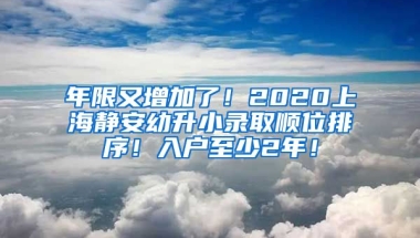 年限又增加了！2020上海靜安幼升小錄取順位排序！入戶至少2年！