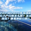 2021到2022年深圳積分入戶分數(shù)怎么算？怎么排名？哪里測積分數(shù)？