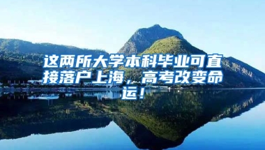 這兩所大學本科畢業(yè)可直接落戶上海，高考改變命運！