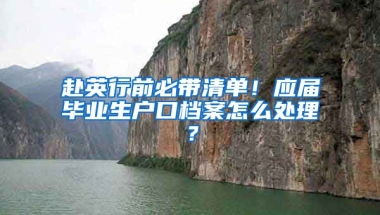 赴英行前必帶清單！應屆畢業(yè)生戶口檔案怎么處理？