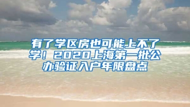 有了學(xué)區(qū)房也可能上不了學(xué)！2020上海第一批公辦驗證入戶年限盤點