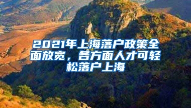 2021年上海落戶政策全面放寬，各方面人才可輕松落戶上海