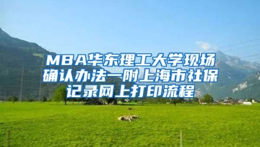 MBA華東理工大學現(xiàn)場確認辦法一附上海市社保記錄網(wǎng)上打印流程